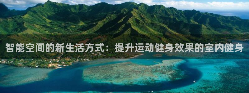 意昂体育5(KGAME)平台注册流程视频:智能空间的新生活方