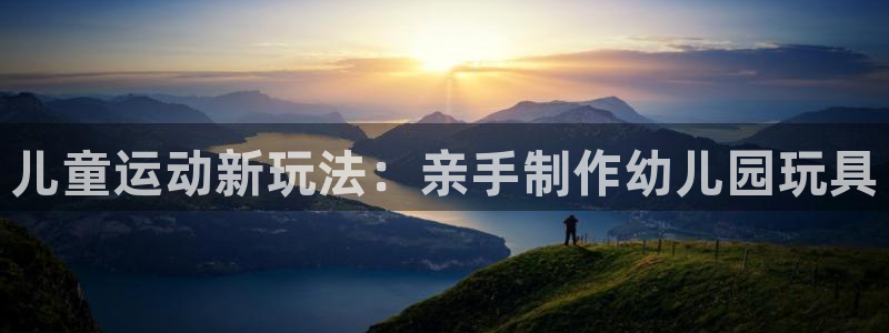 意昂5(KGAME)娱乐首页网站大全:儿童运动新玩法:亲手制